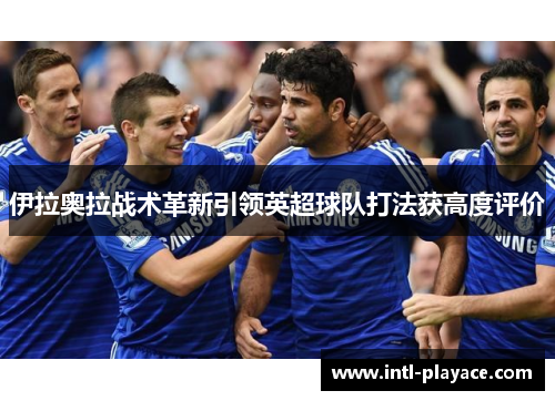 伊拉奥拉战术革新引领英超球队打法获高度评价